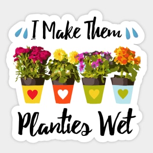 I Make Them Planties Wet - Funny Gardening Sticker